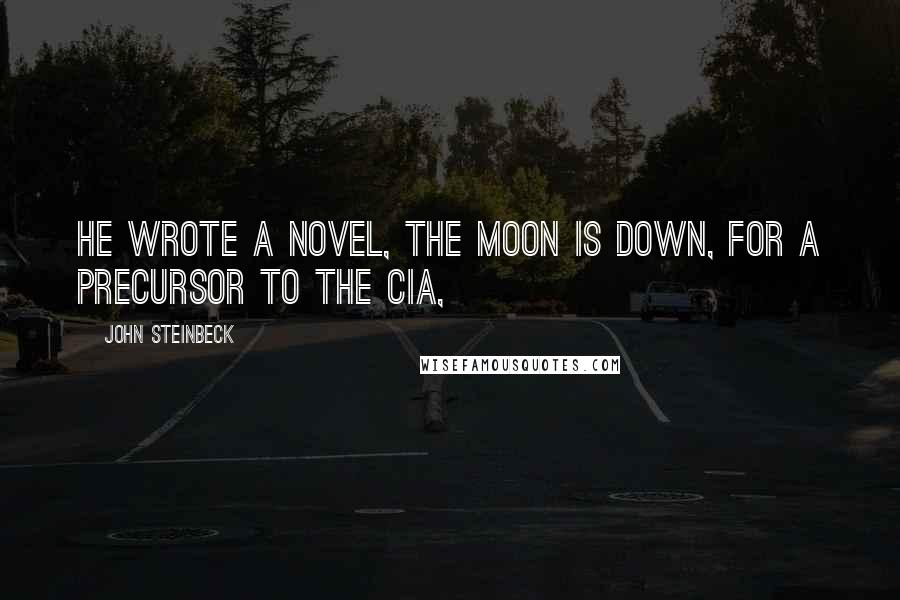 John Steinbeck Quotes: He wrote a novel, The Moon Is Down, for a precursor to the CIA,