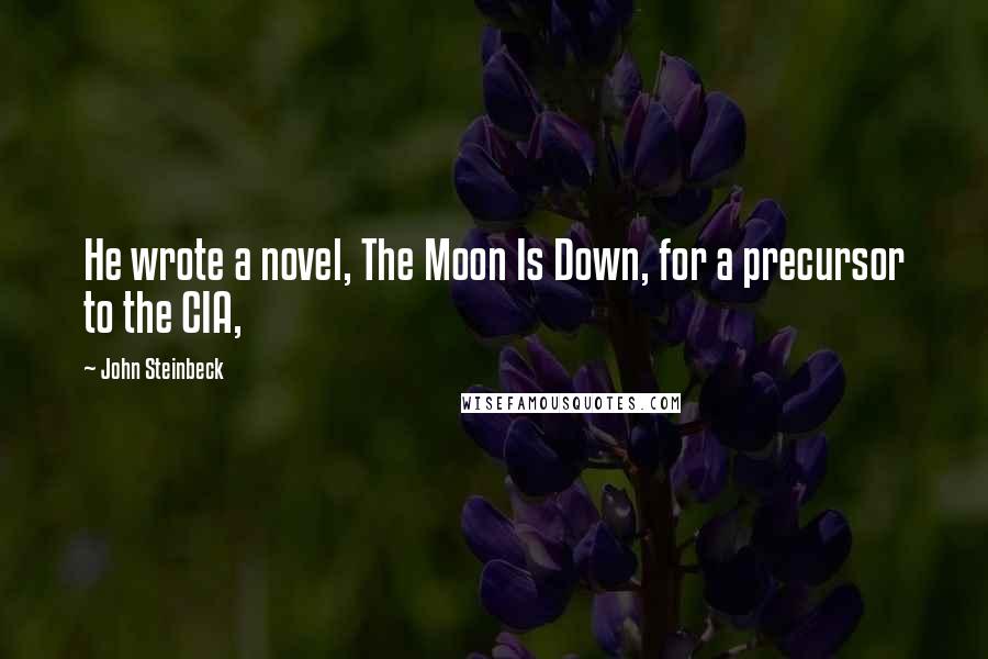 John Steinbeck Quotes: He wrote a novel, The Moon Is Down, for a precursor to the CIA,