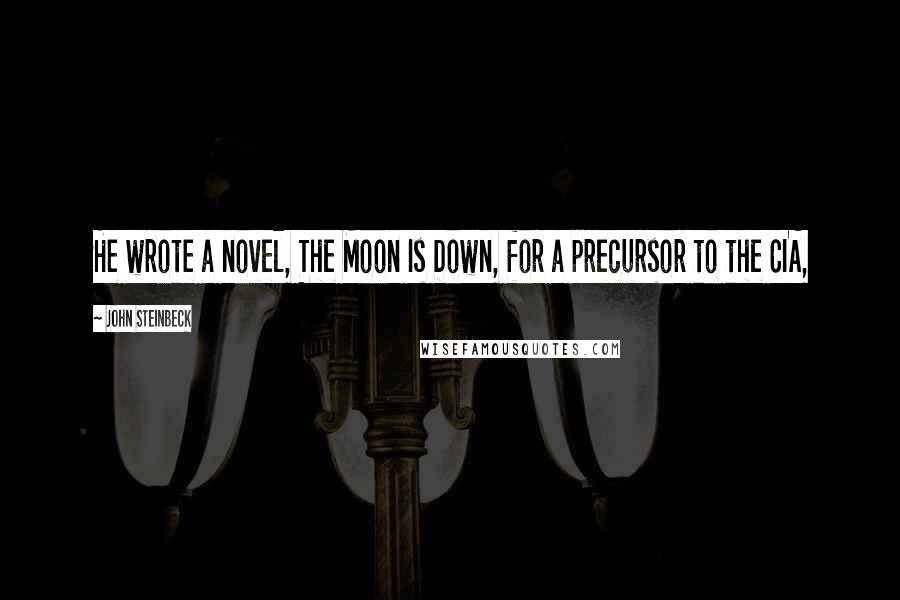 John Steinbeck Quotes: He wrote a novel, The Moon Is Down, for a precursor to the CIA,