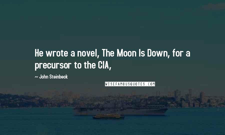 John Steinbeck Quotes: He wrote a novel, The Moon Is Down, for a precursor to the CIA,
