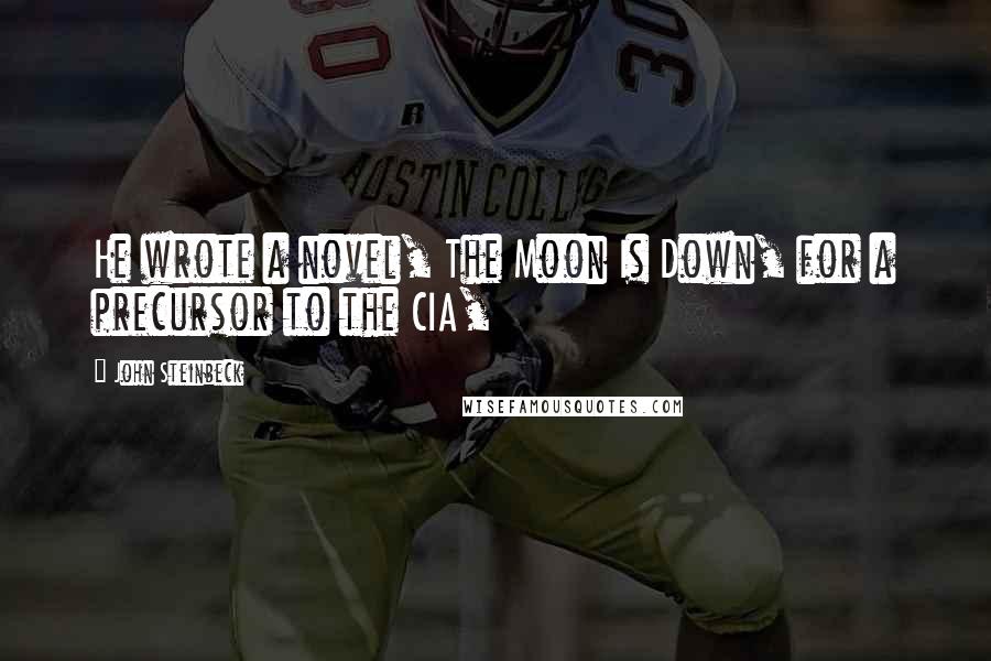John Steinbeck Quotes: He wrote a novel, The Moon Is Down, for a precursor to the CIA,