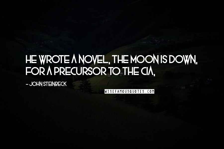 John Steinbeck Quotes: He wrote a novel, The Moon Is Down, for a precursor to the CIA,