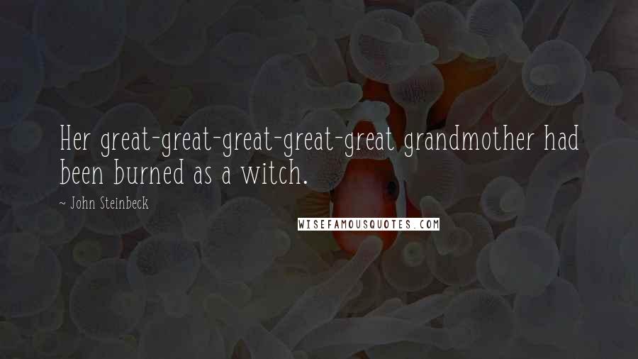 John Steinbeck Quotes: Her great-great-great-great-great grandmother had been burned as a witch.