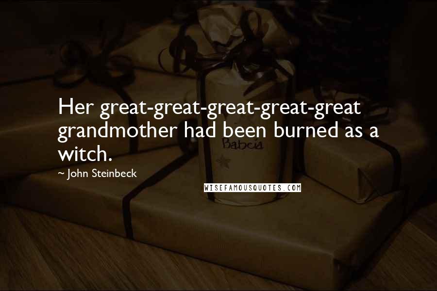 John Steinbeck Quotes: Her great-great-great-great-great grandmother had been burned as a witch.