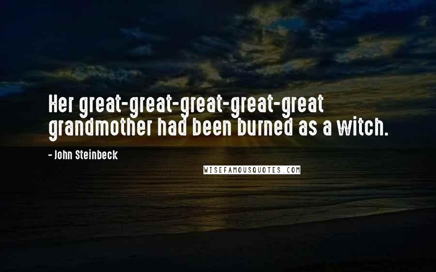 John Steinbeck Quotes: Her great-great-great-great-great grandmother had been burned as a witch.