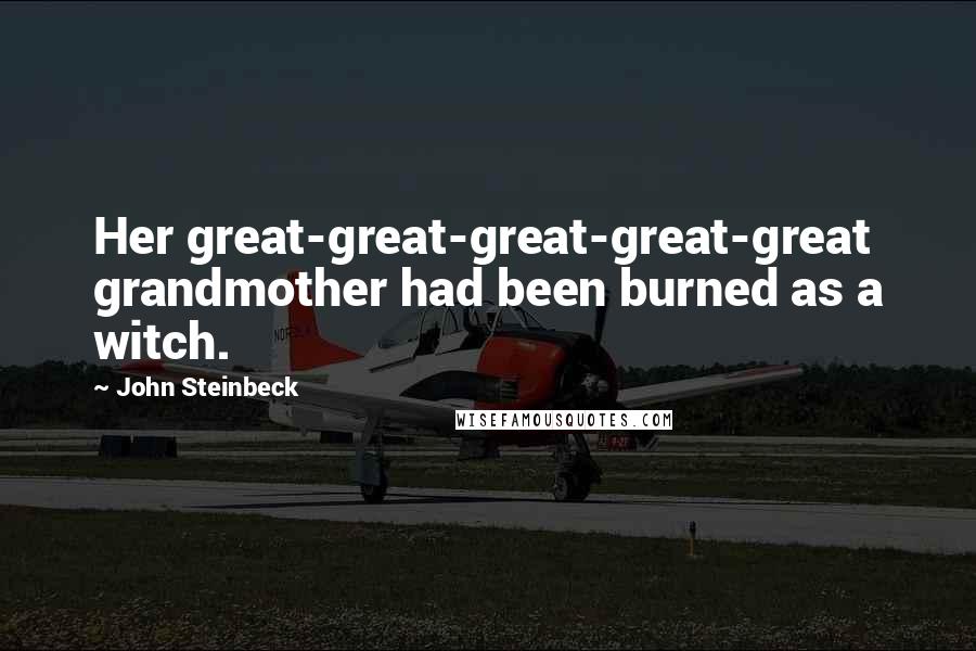 John Steinbeck Quotes: Her great-great-great-great-great grandmother had been burned as a witch.