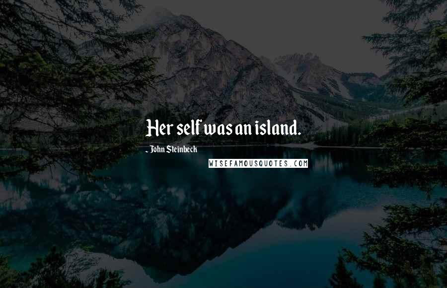 John Steinbeck Quotes: Her self was an island.