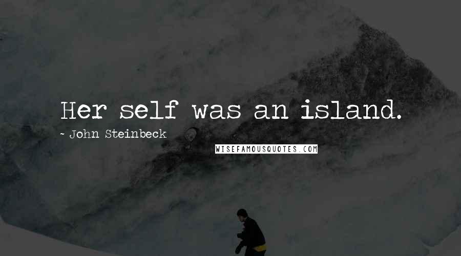 John Steinbeck Quotes: Her self was an island.