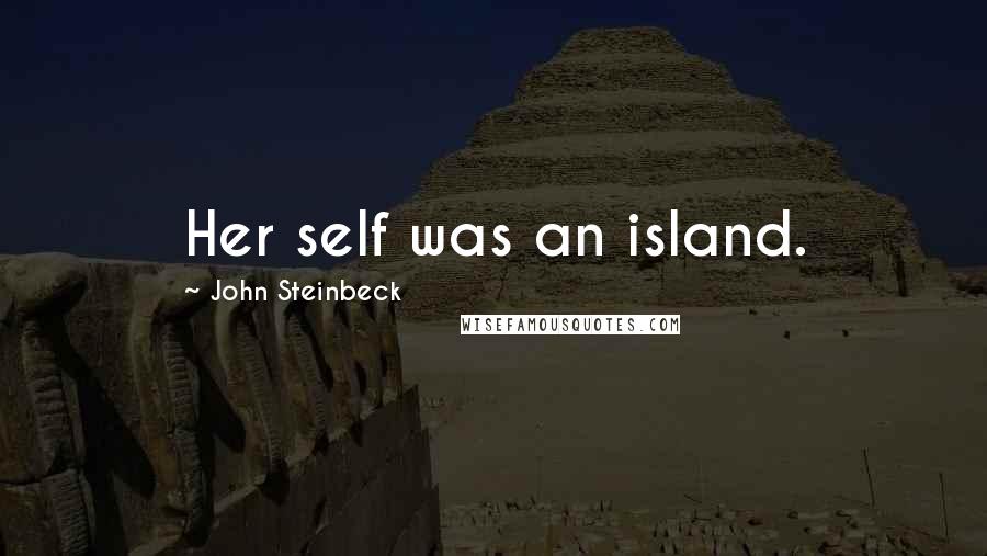John Steinbeck Quotes: Her self was an island.
