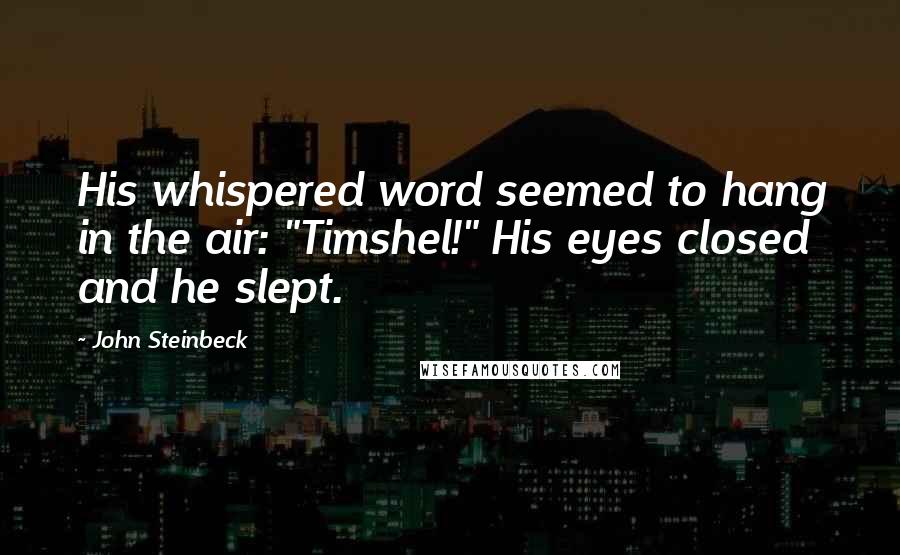 John Steinbeck Quotes: His whispered word seemed to hang in the air: "Timshel!" His eyes closed and he slept.