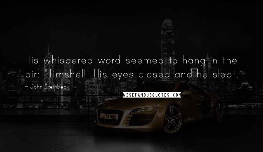 John Steinbeck Quotes: His whispered word seemed to hang in the air: "Timshel!" His eyes closed and he slept.