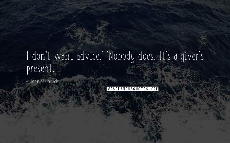 John Steinbeck Quotes: I don't want advice.' 'Nobody does. It's a giver's present.