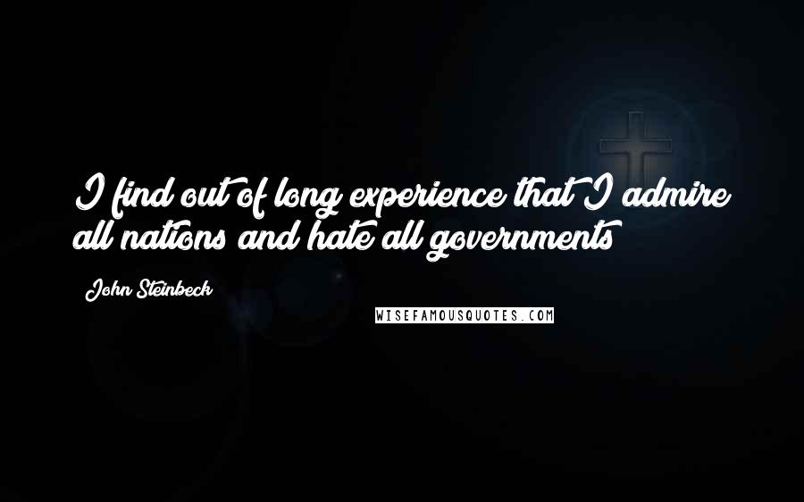 John Steinbeck Quotes: I find out of long experience that I admire all nations and hate all governments