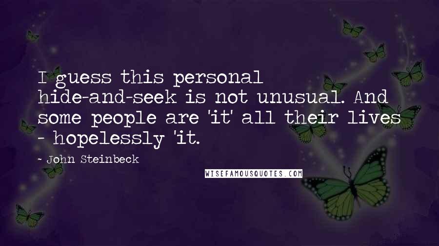 John Steinbeck Quotes: I guess this personal hide-and-seek is not unusual. And some people are 'it' all their lives - hopelessly 'it.