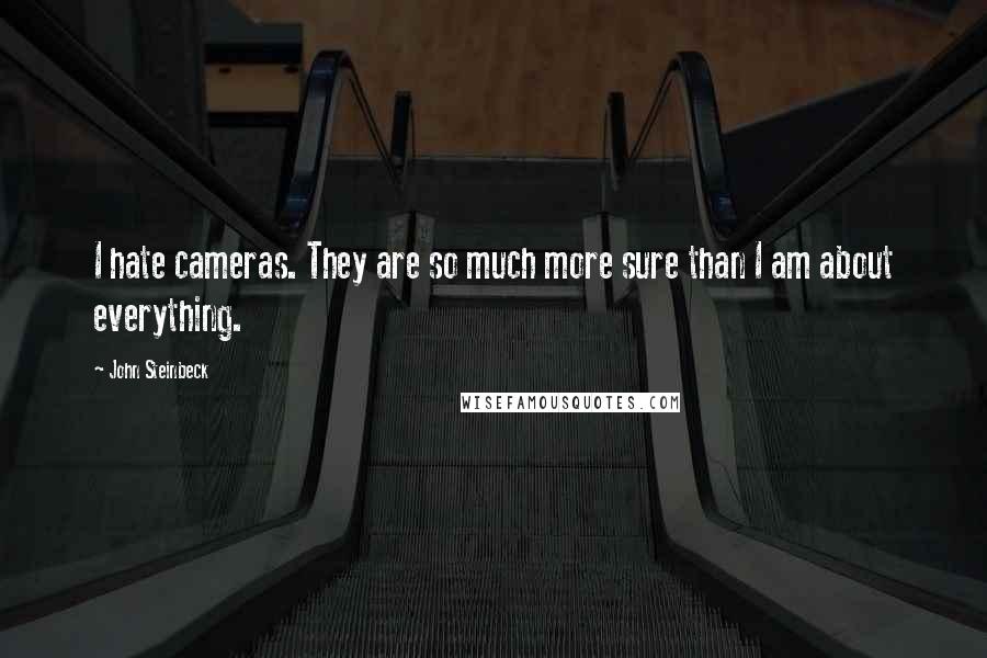 John Steinbeck Quotes: I hate cameras. They are so much more sure than I am about everything.