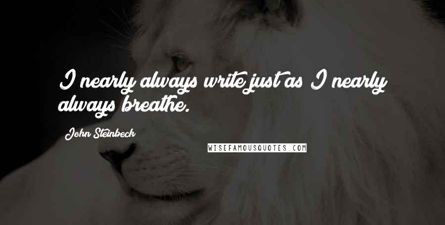 John Steinbeck Quotes: I nearly always write just as I nearly always breathe.