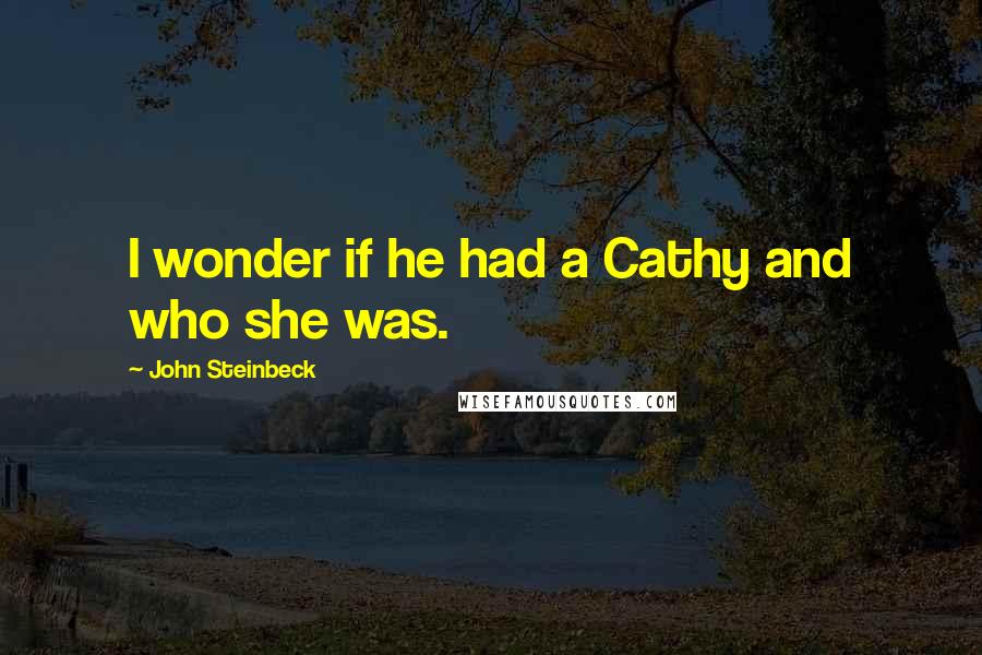 John Steinbeck Quotes: I wonder if he had a Cathy and who she was.
