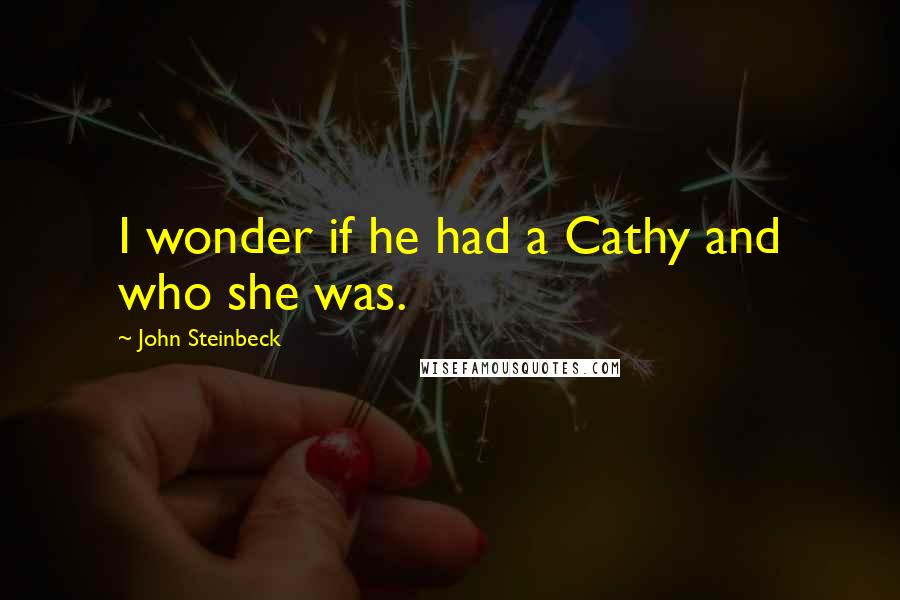 John Steinbeck Quotes: I wonder if he had a Cathy and who she was.