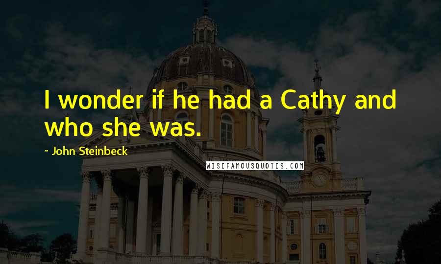 John Steinbeck Quotes: I wonder if he had a Cathy and who she was.