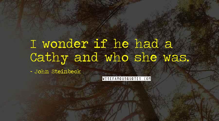 John Steinbeck Quotes: I wonder if he had a Cathy and who she was.