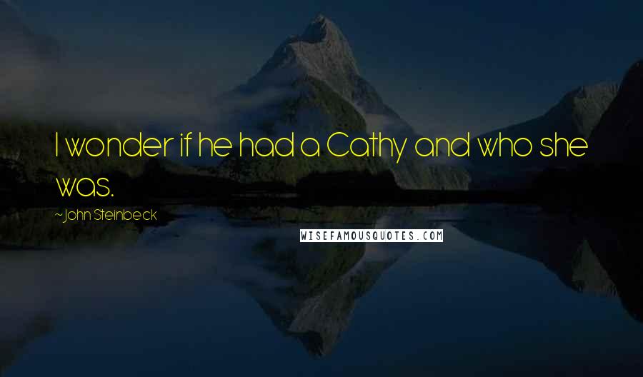 John Steinbeck Quotes: I wonder if he had a Cathy and who she was.