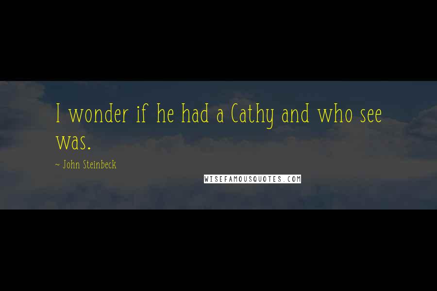 John Steinbeck Quotes: I wonder if he had a Cathy and who see was.