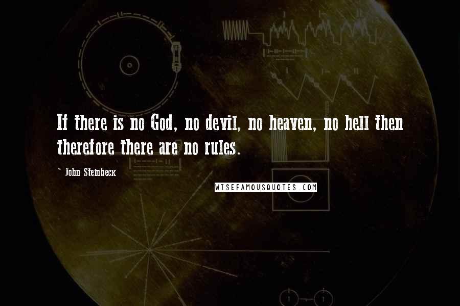 John Steinbeck Quotes: If there is no God, no devil, no heaven, no hell then therefore there are no rules.