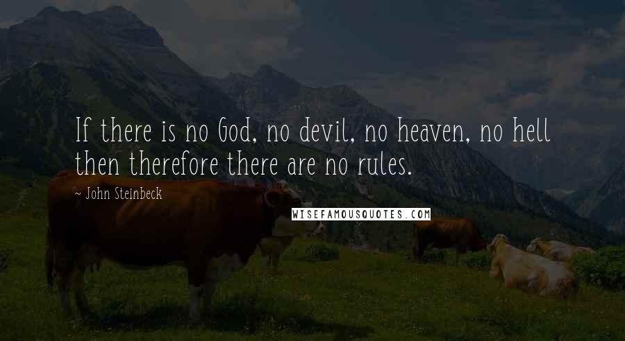 John Steinbeck Quotes: If there is no God, no devil, no heaven, no hell then therefore there are no rules.