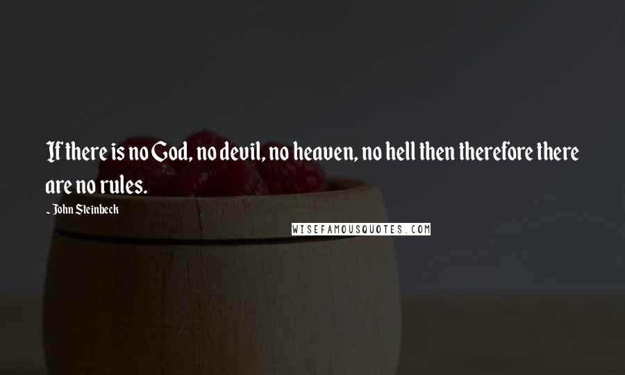 John Steinbeck Quotes: If there is no God, no devil, no heaven, no hell then therefore there are no rules.