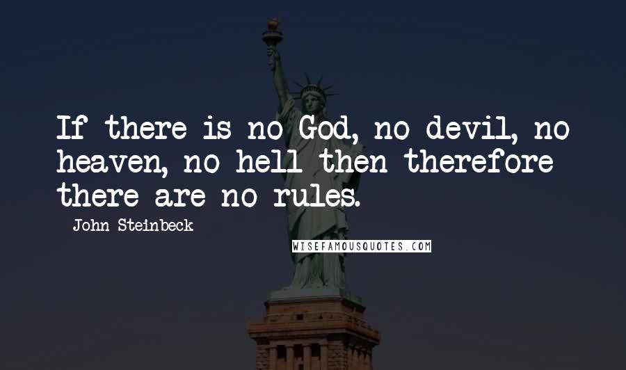 John Steinbeck Quotes: If there is no God, no devil, no heaven, no hell then therefore there are no rules.