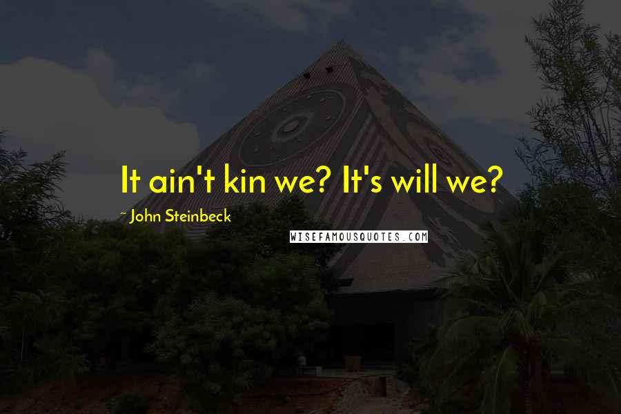 John Steinbeck Quotes: It ain't kin we? It's will we?