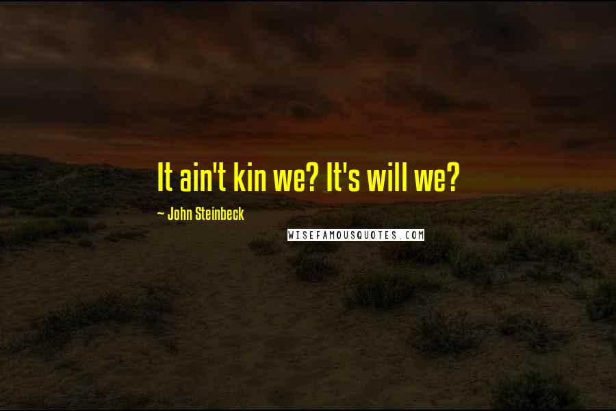 John Steinbeck Quotes: It ain't kin we? It's will we?