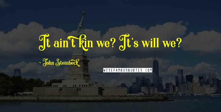 John Steinbeck Quotes: It ain't kin we? It's will we?