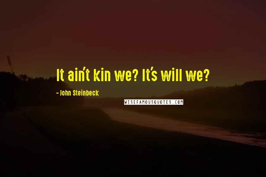 John Steinbeck Quotes: It ain't kin we? It's will we?