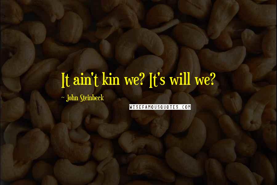 John Steinbeck Quotes: It ain't kin we? It's will we?