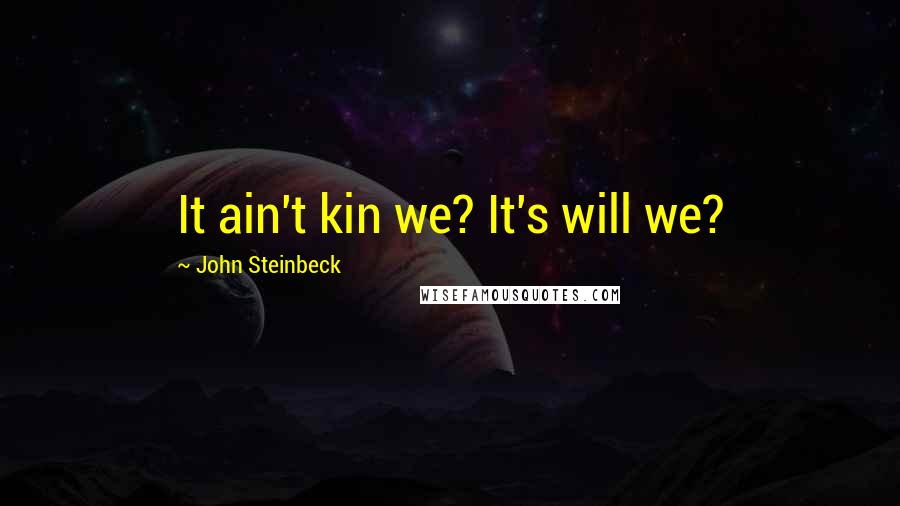 John Steinbeck Quotes: It ain't kin we? It's will we?