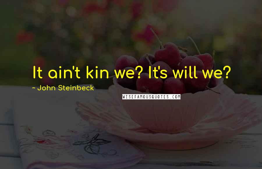 John Steinbeck Quotes: It ain't kin we? It's will we?