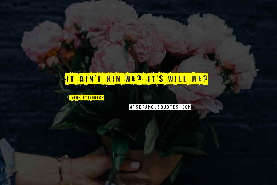 John Steinbeck Quotes: It ain't kin we? It's will we?