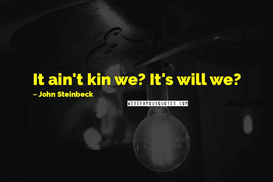 John Steinbeck Quotes: It ain't kin we? It's will we?