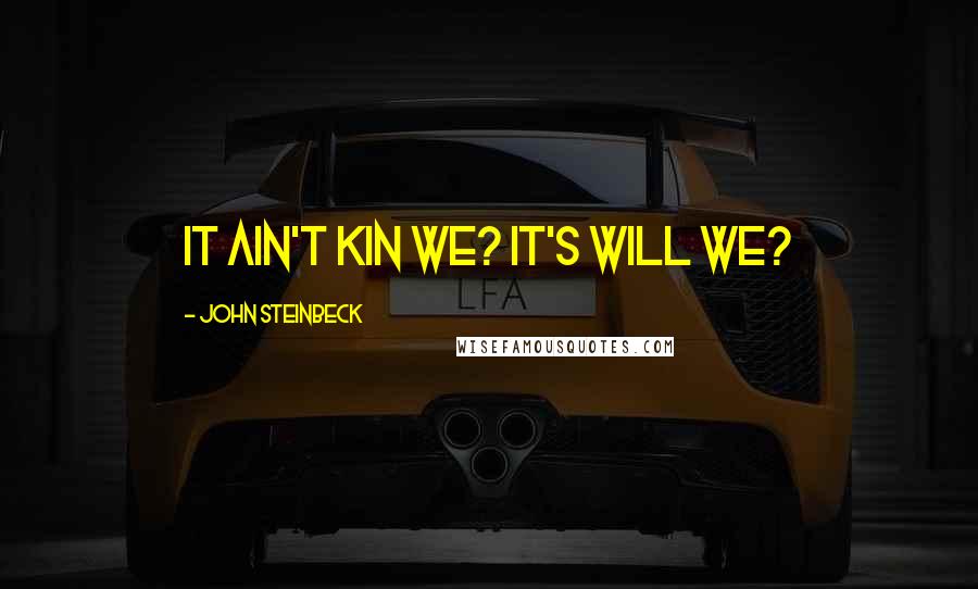 John Steinbeck Quotes: It ain't kin we? It's will we?