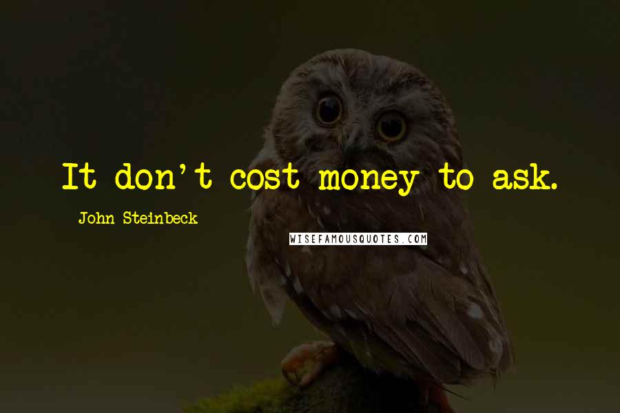 John Steinbeck Quotes: It don't cost money to ask.