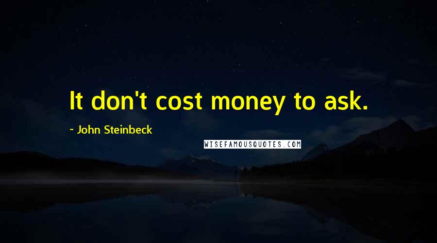 John Steinbeck Quotes: It don't cost money to ask.
