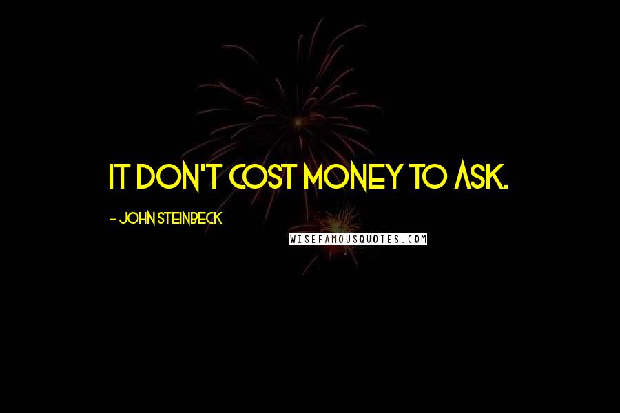 John Steinbeck Quotes: It don't cost money to ask.