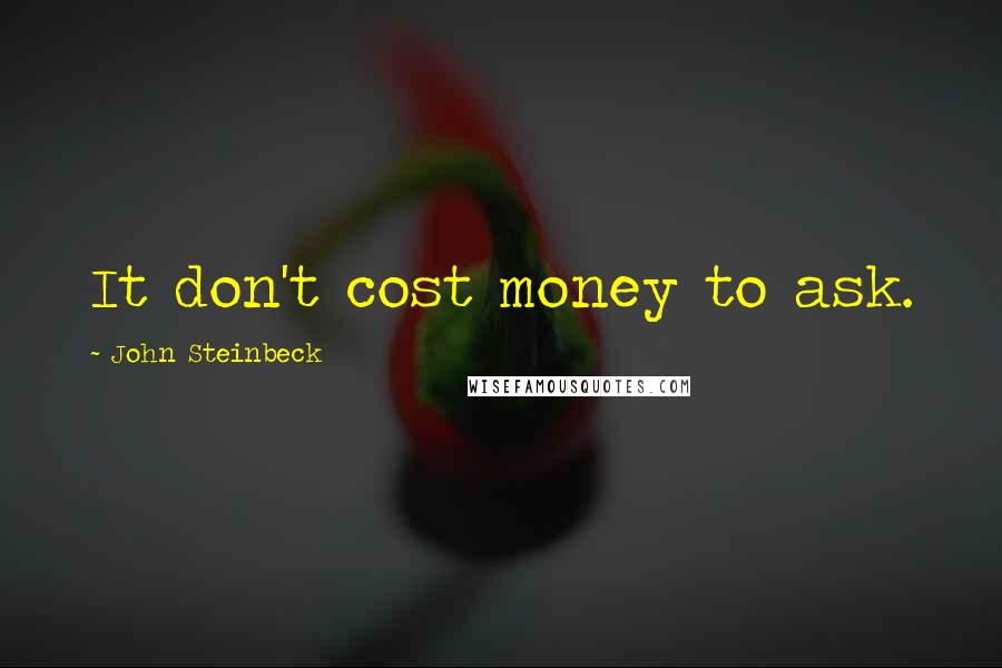 John Steinbeck Quotes: It don't cost money to ask.