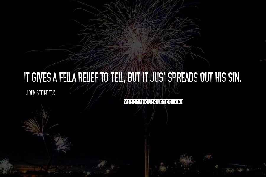 John Steinbeck Quotes: It gives a fella relief to tell, but it jus' spreads out his sin.