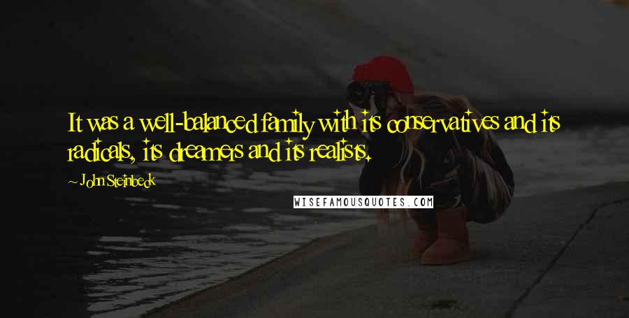 John Steinbeck Quotes: It was a well-balanced family with its conservatives and its radicals, its dreamers and its realists.