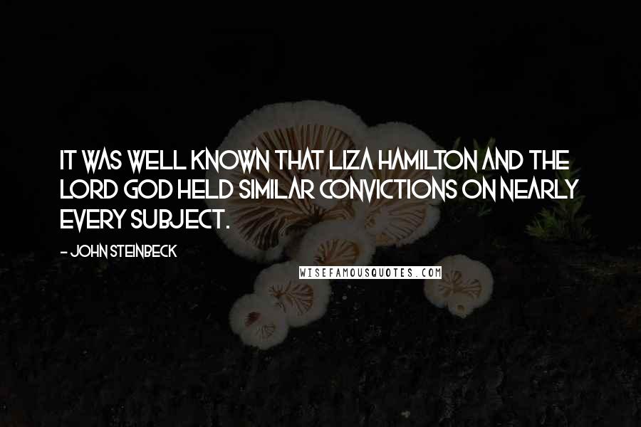 John Steinbeck Quotes: It was well known that Liza Hamilton and the Lord God held similar convictions on nearly every subject.