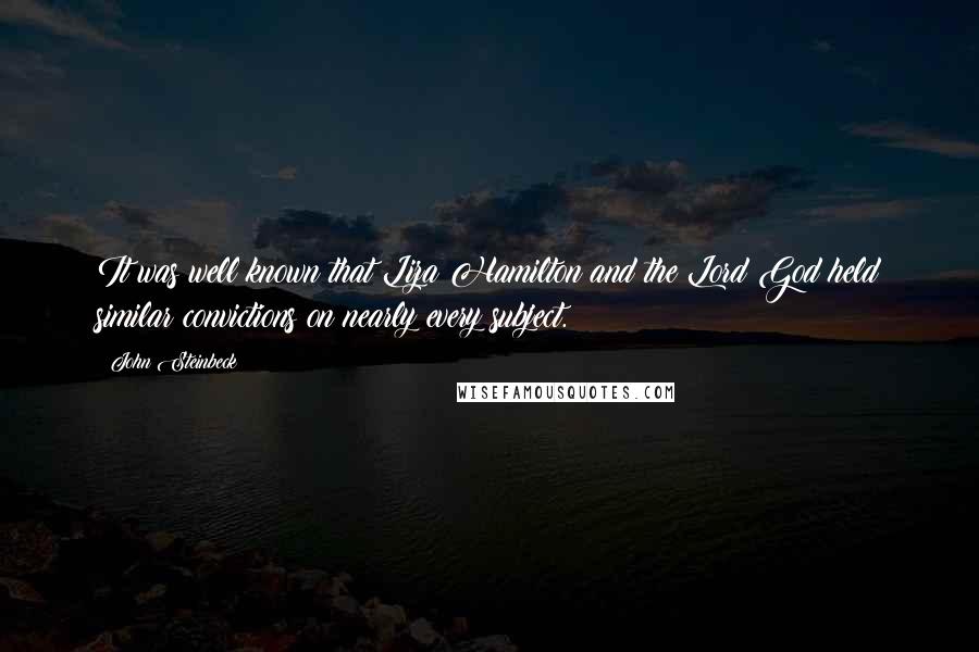 John Steinbeck Quotes: It was well known that Liza Hamilton and the Lord God held similar convictions on nearly every subject.