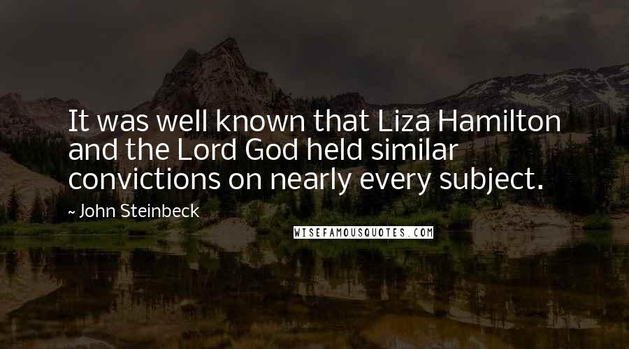 John Steinbeck Quotes: It was well known that Liza Hamilton and the Lord God held similar convictions on nearly every subject.
