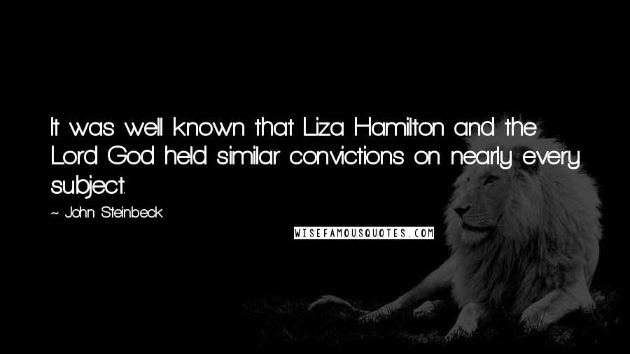 John Steinbeck Quotes: It was well known that Liza Hamilton and the Lord God held similar convictions on nearly every subject.